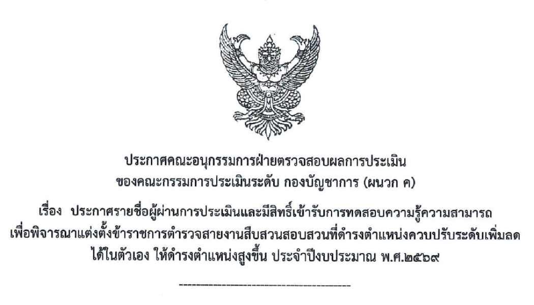 ประกาศรายชื่อผู้ผ่านการประเมินและมีสิทธิ์เข้ารับการทดสอบความรู้ความสามารถ เพื่อพิจารณาแต่งตั้งข้าราชการตำรวจสายงานสืบสวนสอบสวนที่ดำรงตำแหน่งควบปรับระดับเพิ่มลดได้ในตัวเอง ให้ดำรงตำแหน่งสูงขึ้น ประจำปีงบประมาณ พ.ศ.2569